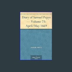 Read eBook [PDF] ⚡ Diary of Samuel Pepys — Volume 73: April/May 1669 [PDF]