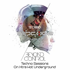 slipcode - Beyond Control Techno Sessions 30-06-23 - Xtra Hot Underground