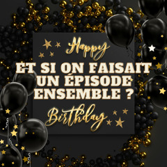 Pour mon anniversaire, si on se faisait un épisode ensemble ?