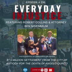 Everyday Injustice Podcast Episode 236: $7.5M Settlement in Antioch Positional Asphyxiation Death