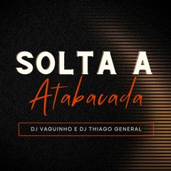 SOLTA A ATABACADA ( DJS VAGUINHO E THIAGO GENERAL)