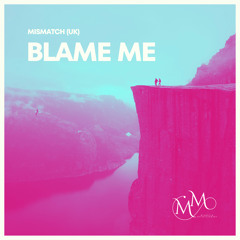 Mismatch (UK) - Blame Me (Extended Mix) **OUT NOW**