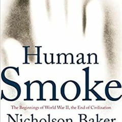 Read Book Human Smoke: The Beginnings of World War II, the End of Civilization