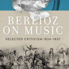 free EPUB 🧡 Berlioz on Music: Selected Criticism 1824-1837 by  Katherine Kolb &  Sam