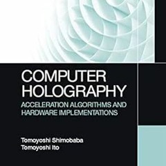 Access KINDLE 💘 Computer Holography: Acceleration Algorithms and Hardware Implementa