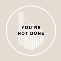 (3-17-24) You're Not Done