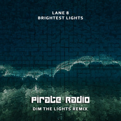 Lane 8 - Brightest Lights (Pirate Radio "Dim The Lights" Remix) (Free Download)