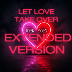 LET LOVE TAKE OVER (EXTENDED)    JD2K              2025