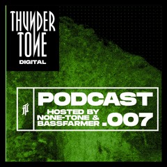 Thundertone Digital Podcast - EPISODE 007 / Hosted by None-Tone and Bassfarmer