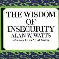 (PDF) Download The Wisdom of Insecurity: A Message for an Age of Anxiety BY : Alan W. Watts