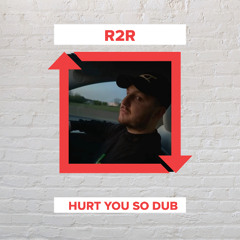 R2R - Hurt You So Dub (FREE DOWNLOAD)