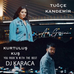 Kurtuluş Kuş & Tuğçe Kandemir - Aç Gözünü [DJ KARACA REMIX]