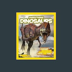 {READ} 📖 National Geographic Kids Everything Dinosaurs: Chomp on Tons of Earthshaking Facts and Fu