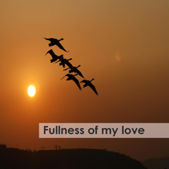 Fullness of my love