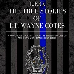 Get PDF L.E.O.: The True Stories of Lt. Wayne Cotes by  Denise Bohart  Brown