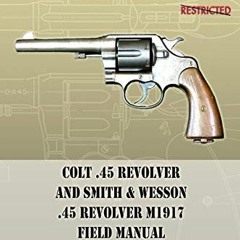 ACCESS KINDLE 💌 Colt .45 Revolver and Smith & Wesson .45 Revolver M1917 Field Manual