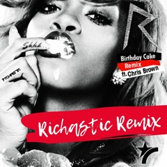 Rihanna ft. Chris Brown - Birthday Cake - Richastic Remix (DJ EDIT) DIRTY