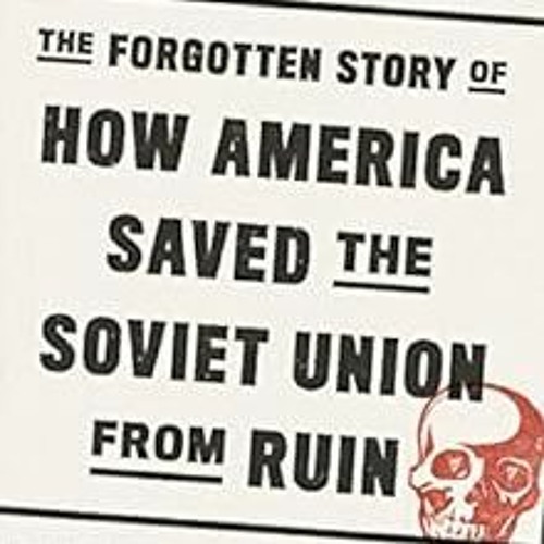 Access EPUB KINDLE PDF EBOOK The Russian Job: The Forgotten Story of How America Saved the Soviet Un