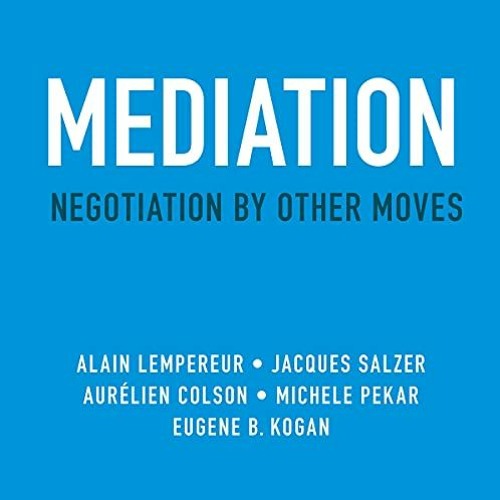VIEW PDF 🎯 Mediation: Negotiation by Other Moves by  Alain Lempereur,Jacques Salzer,