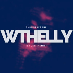 WTHELLY + Push (Turnmeuptone Remix)