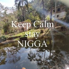 Keep Calm Stay Nigga
