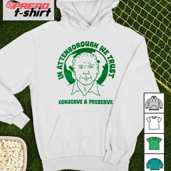 In attenborough we trust conserve and preserve shirt