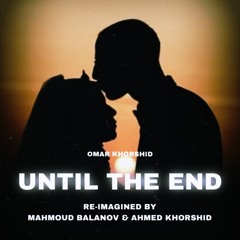 Omar Khorshid - Until The End (Re - Imagined By Balanov & Ahmed Khorshid)| حتى آخر العمر