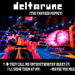 ?. ↑ THEY CALL ME UNTRUSTWORTHY BEAST: [?] I'LL SHOW THEM AT MY: - [Deltarune (The Farther Puppet)]