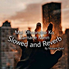 Main Dhoondne Ko Zamaane Mein [ Slowed and Reverb ] By Nishant Patel