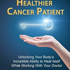 GET [PDF EBOOK EPUB KINDLE] 12 Keys to a Healthier Cancer Patient: Unlocking Your Body's Incredible