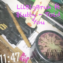 LilBigBruh ft $lutty - Told You