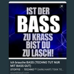 Ich brauche BASS (TECHNO TUT NUR MIT BASS GUT)