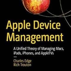 [ACCESS] KINDLE 📗 Apple Device Management: A Unified Theory of Managing Macs, iPads,