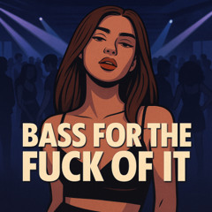 Bass For the Fuck of It (Original Mix)