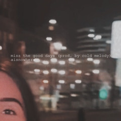 miss the good days (prod. by cold melody)
