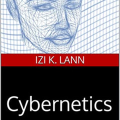 [View] EPUB 📥 Cybernetics: The Biggest Ideas In Science by  Izi K. Lann [EPUB KINDLE