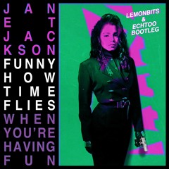 Janet Jackson: Funny How Time Flies (When You're Having Fun) - LemonBits & Echtoo Bootleg