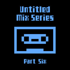 Untitled Mix Series (Part Six)