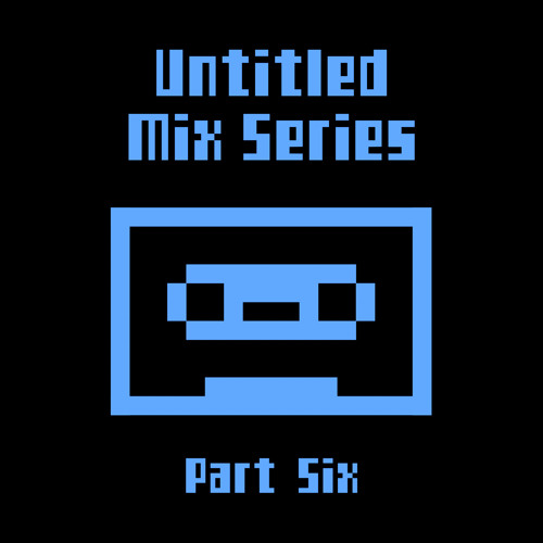 Untitled Mix Series (Part Six)