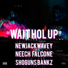"WAIT HOL UP" - NewJackWavey X NEEcH FALcONE X SHOGUNS BANKZ