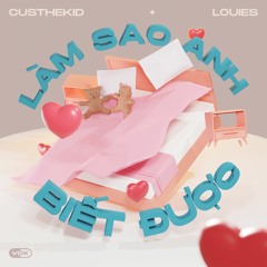 LÀM SAO ANH BIẾT ĐƯỢC - LOUIES & CUSTHEKID