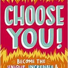 ACCESS EBOOK 🗸 Choose You!: Become the Unique, Incredible and Happy Teenager You Cho