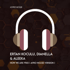Ertan Koculu, DJ DIANELLA & Aleeka - Now Are Are Free ( Afro House Version )