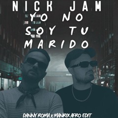 Nick Jam - Yo No Soy Tu Marido (Danny Roma x Manrix Afro Edit)**(DL FOR HQ)**)