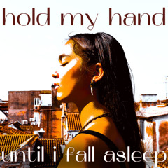 Hold my hand until I fall asleep