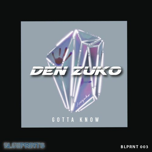 Den Zuko - Gotta Know (Original Mix) [Blueprints Records] BLPRNT003