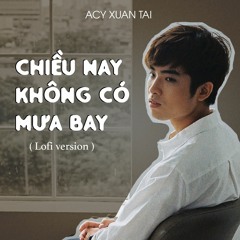 A.C Xuân Tài | Chiều Nay Không Có Mưa Bay ( Lofi )