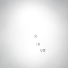 SAD BUT PRETTY