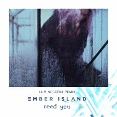 Ember Island - Need You (Luminescent Remix)