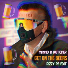 Mashd N Kutcher - Get On The Beers (Rizzy Re-Edit)